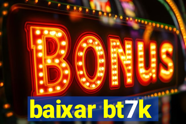 baixar bt7k